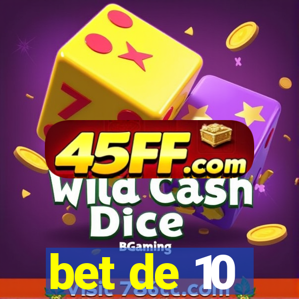 bet de 10